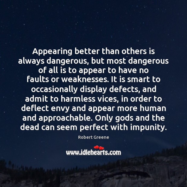 Appearing better than others is always dangerous, but most dangerous of all Robert Greene Picture Quote