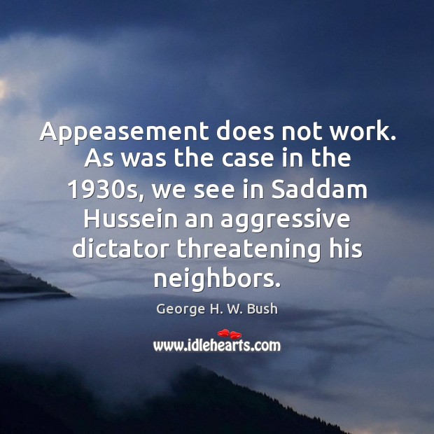 Appeasement does not work. As was the case in the 1930s, we Image
