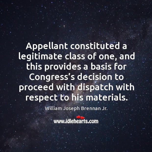 Appellant constituted a legitimate class of one, and this provides a basis for William Joseph Brennan Jr. Picture Quote