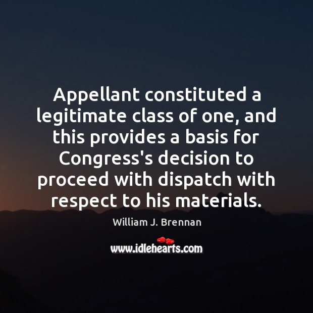 Appellant constituted a legitimate class of one, and this provides a basis William J. Brennan Picture Quote