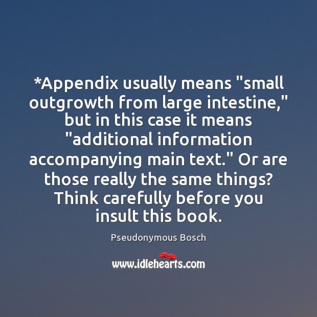 *Appendix usually means “small outgrowth from large intestine,” but in this case Image