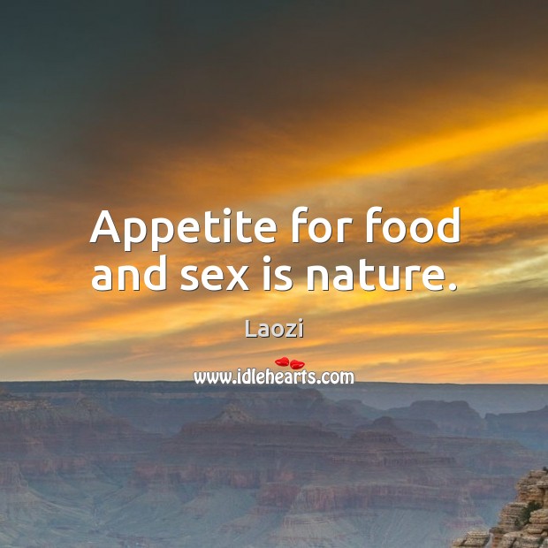 Appetite for food and sex is nature. Laozi Picture Quote