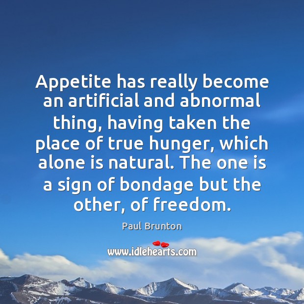 Appetite has really become an artificial and abnormal thing, having taken the Paul Brunton Picture Quote