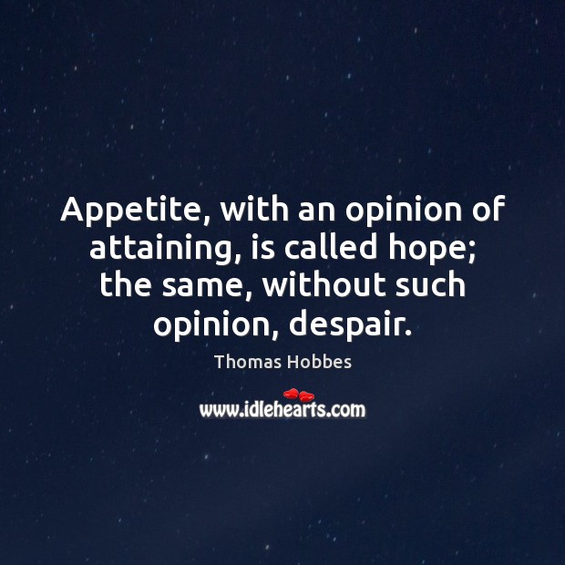 Appetite, with an opinion of attaining, is called hope; the same, without Image