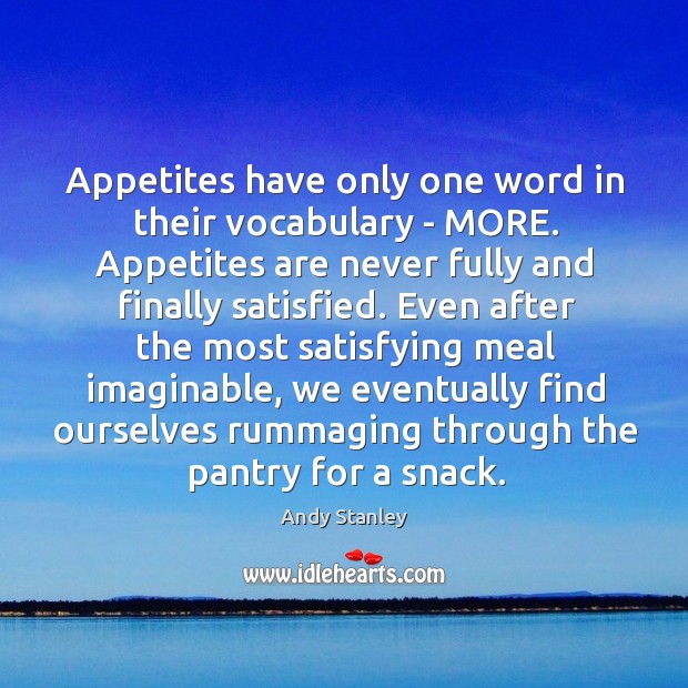 Appetites have only one word in their vocabulary – MORE. Appetites are Image