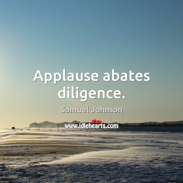 Applause abates diligence. Image