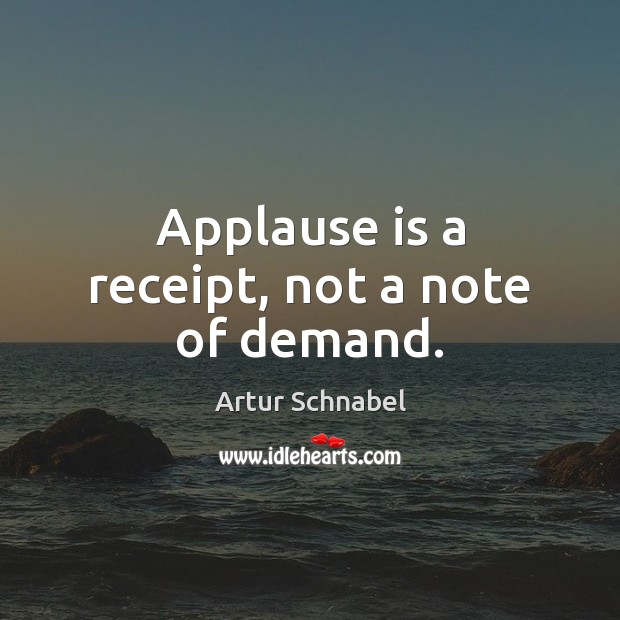 Applause is a receipt, not a note of demand. Image