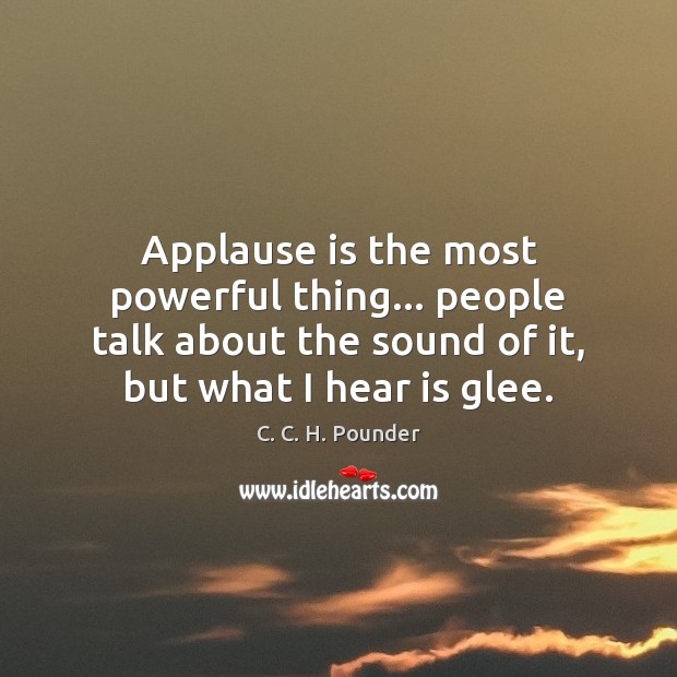 Applause is the most powerful thing… people talk about the sound of Image