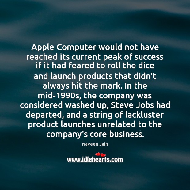 Apple Computer would not have reached its current peak of success if Naveen Jain Picture Quote