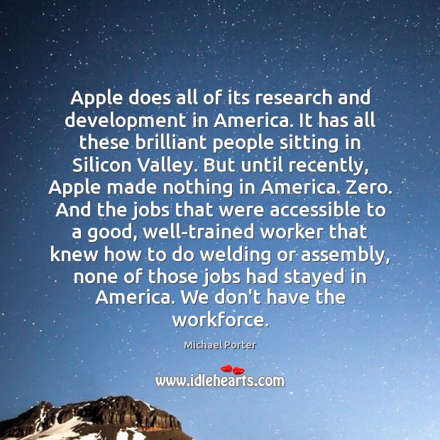 Apple does all of its research and development in America. It has Michael Porter Picture Quote