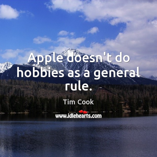 Apple doesn’t do hobbies as a general rule. Tim Cook Picture Quote