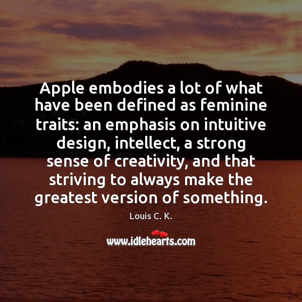 Apple embodies a lot of what have been defined as feminine traits: Louis C. K. Picture Quote