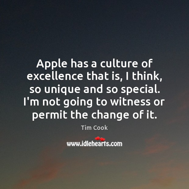 Apple has a culture of excellence that is, I think, so unique Tim Cook Picture Quote