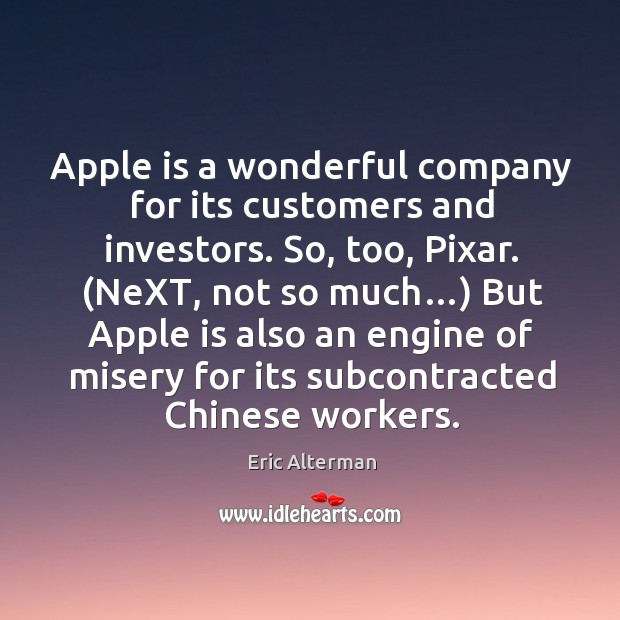 Apple is a wonderful company for its customers and investors. So, too, pixar. Eric Alterman Picture Quote