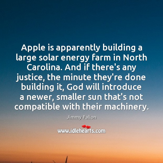 Apple is apparently building a large solar energy farm in North Carolina. Jimmy Fallon Picture Quote