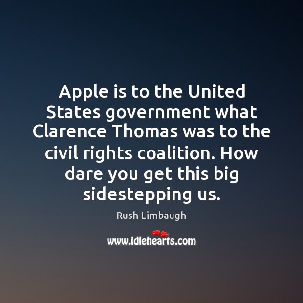 Apple is to the United States government what Clarence Thomas was to Rush Limbaugh Picture Quote
