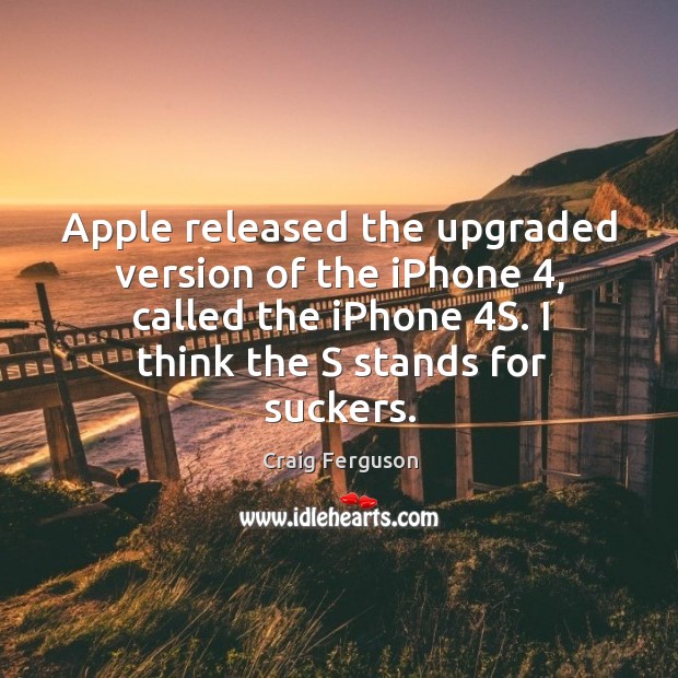 Apple released the upgraded version of the iPhone 4, called the iPhone 4S. Craig Ferguson Picture Quote