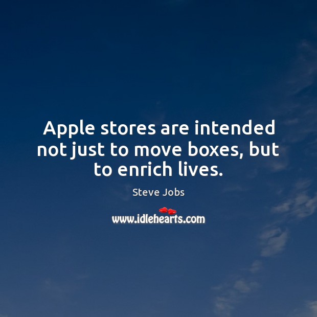 Apple stores are intended not just to move boxes, but to enrich lives. Steve Jobs Picture Quote