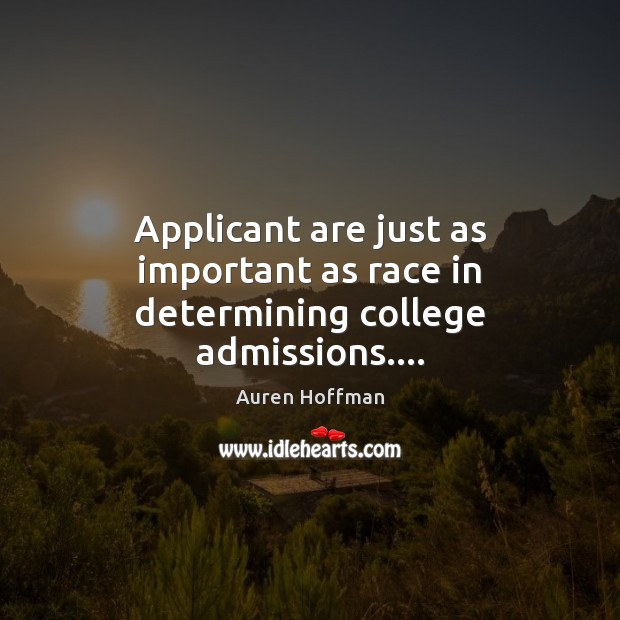 Applicant are just as important as race in determining college admissions…. Auren Hoffman Picture Quote