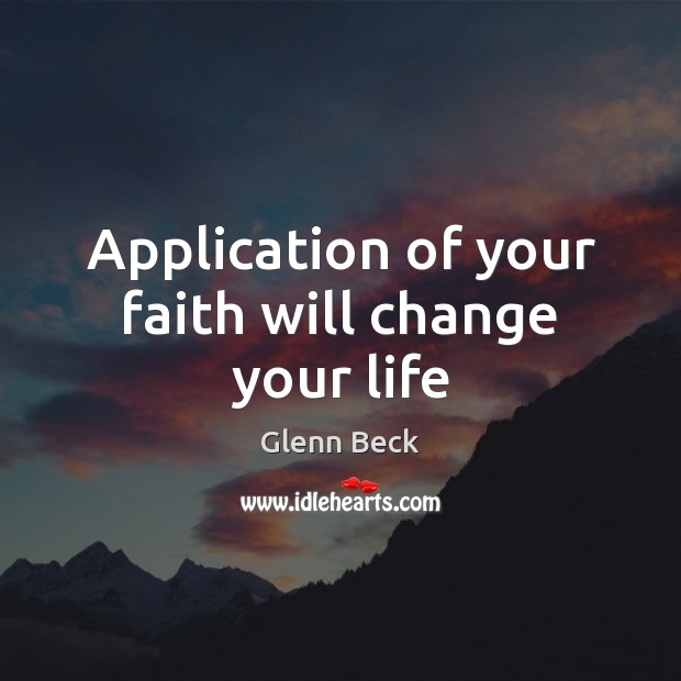 Application of your faith will change your life Glenn Beck Picture Quote