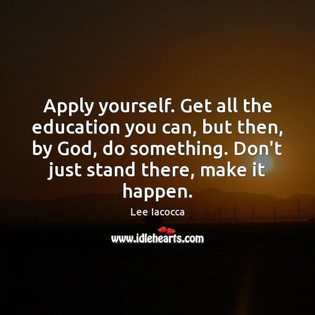 Apply yourself. Get all the education you can, but then, by God, Image