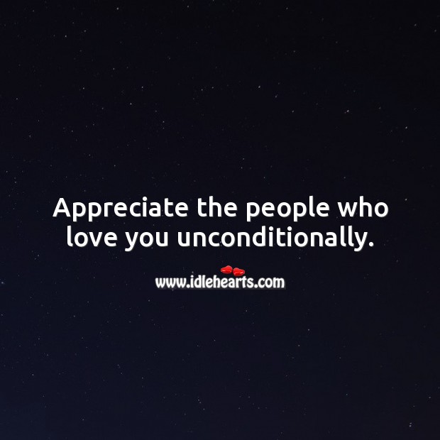 Appreciate the people who love you unconditionally. Unconditional Love Quotes Image