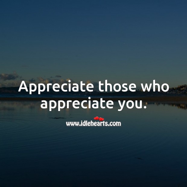 Appreciate those who appreciate you. Appreciate Quotes Image