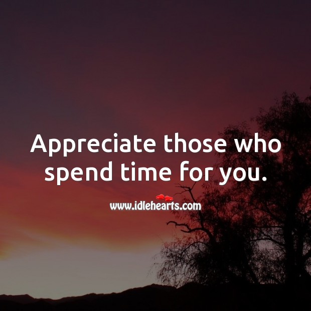 Appreciate those who spend time for you. Appreciate Quotes Image