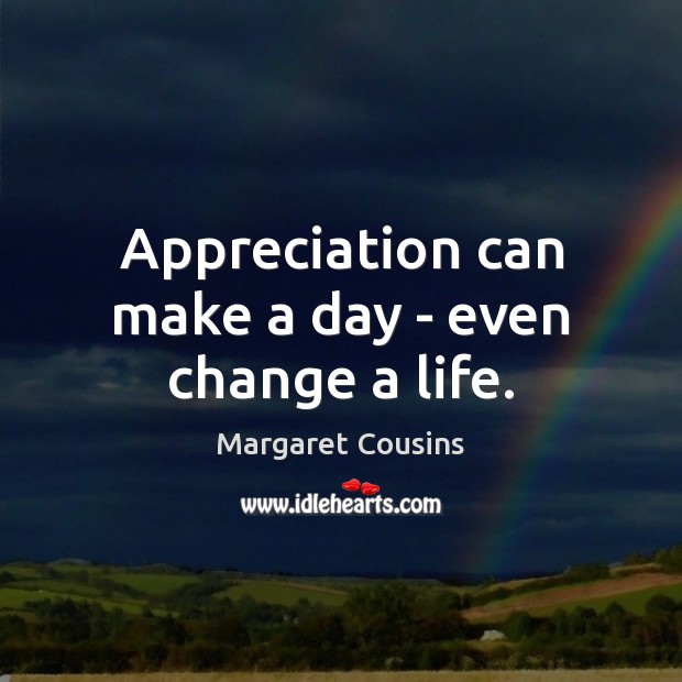 Appreciation can make a day – even change a life. Margaret Cousins Picture Quote