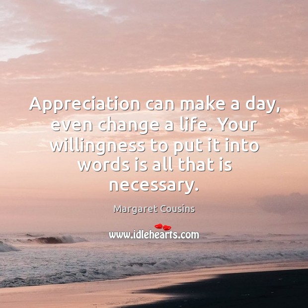 Appreciation can make a day, even change a life. Your willingness to Margaret Cousins Picture Quote
