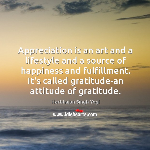 Appreciation is an art and a lifestyle and a source of happiness Harbhajan Singh Yogi Picture Quote