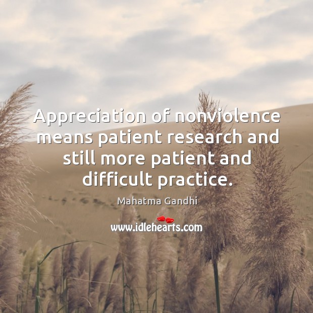Appreciation of nonviolence means patient research and still more patient and difficult Image