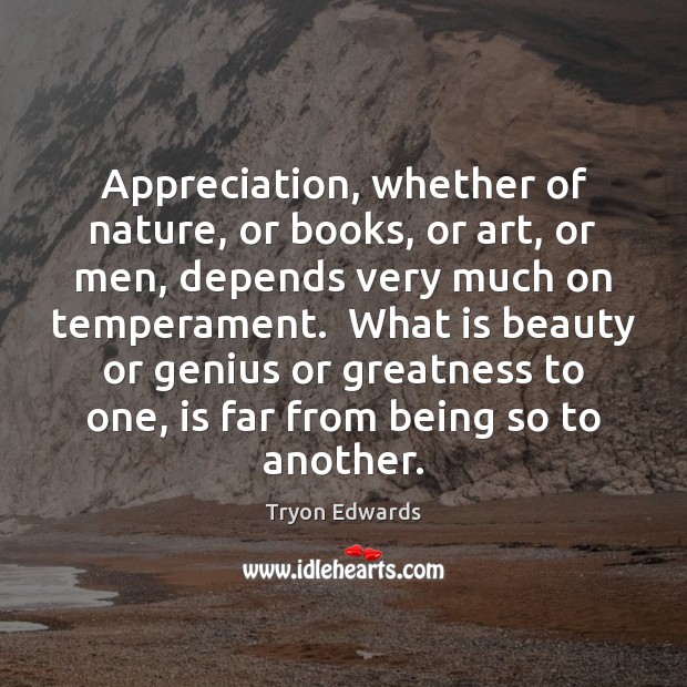 Appreciation, whether of nature, or books, or art, or men, depends very Tryon Edwards Picture Quote