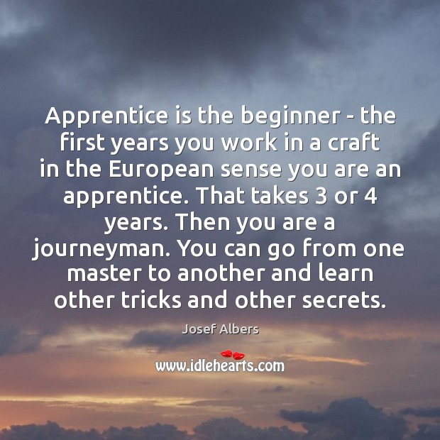 Apprentice is the beginner – the first years you work in a 
