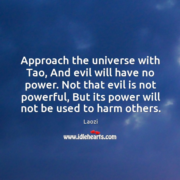 Approach the universe with Tao, And evil will have no power. Not Laozi Picture Quote