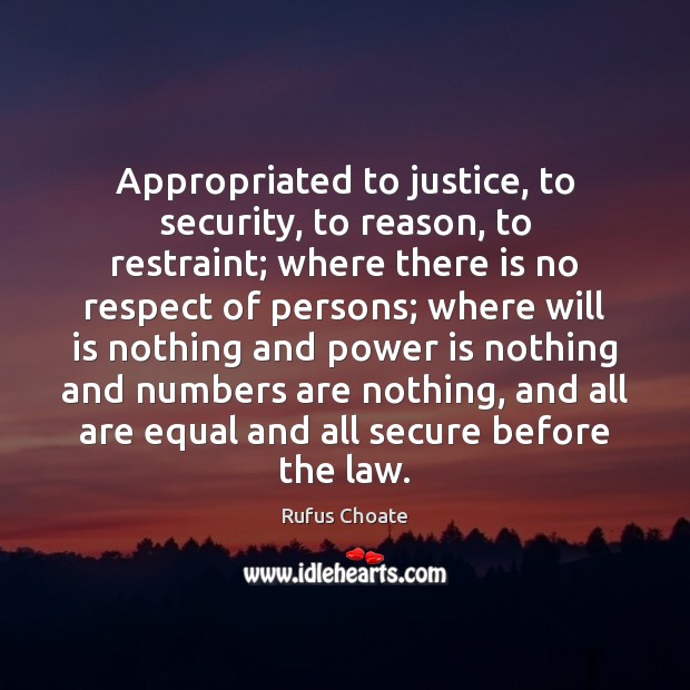 Appropriated to justice, to security, to reason, to restraint; where there is Rufus Choate Picture Quote