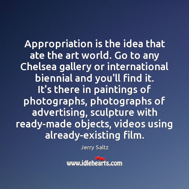 Appropriation is the idea that ate the art world. Go to any Jerry Saltz Picture Quote