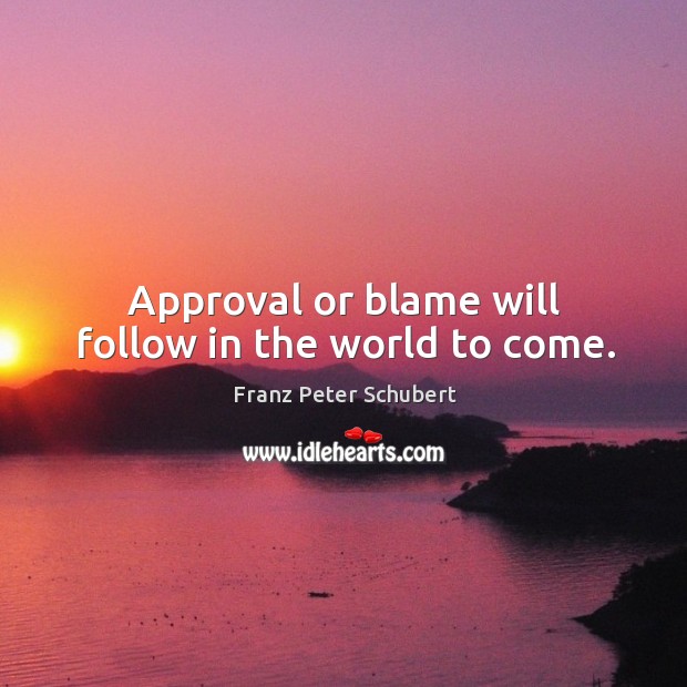 Approval or blame will follow in the world to come. Approval Quotes Image