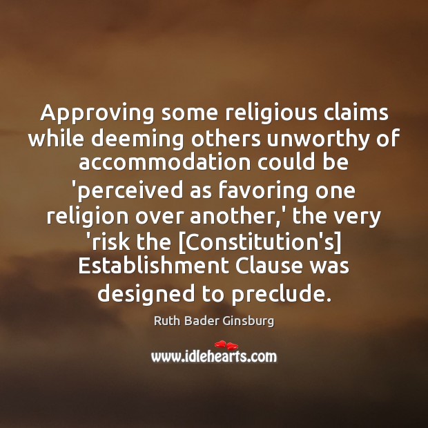 Approving some religious claims while deeming others unworthy of accommodation could be Ruth Bader Ginsburg Picture Quote