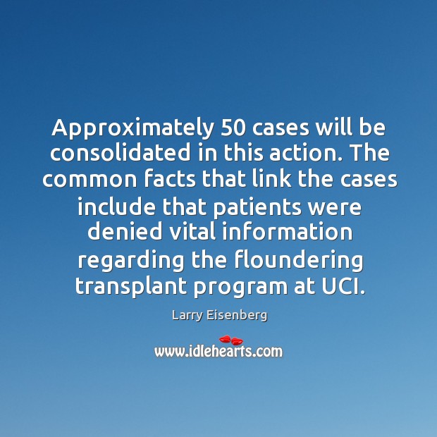 Approximately 50 cases will be consolidated in this action. Larry Eisenberg Picture Quote