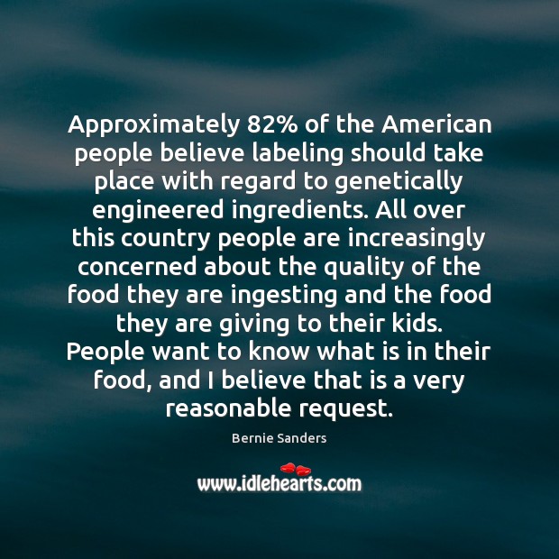 Approximately 82% of the American people believe labeling should take place with regard Bernie Sanders Picture Quote