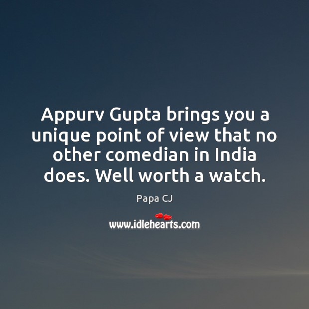 Appurv Gupta brings you a unique point of view that no other Papa CJ Picture Quote