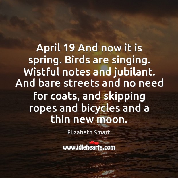 April 19 And now it is spring. Birds are singing. Wistful notes and Spring Quotes Image