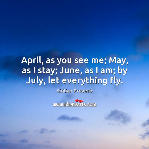 April, as you see me; may, as I stay; june, as I am; by july Sicilian Proverbs Image
