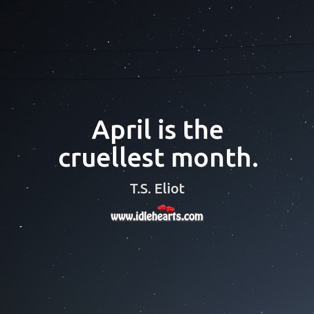 April is the cruellest month. T.S. Eliot Picture Quote