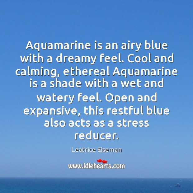 Aquamarine is an airy blue with a dreamy feel. Cool and calming, Leatrice Eiseman Picture Quote