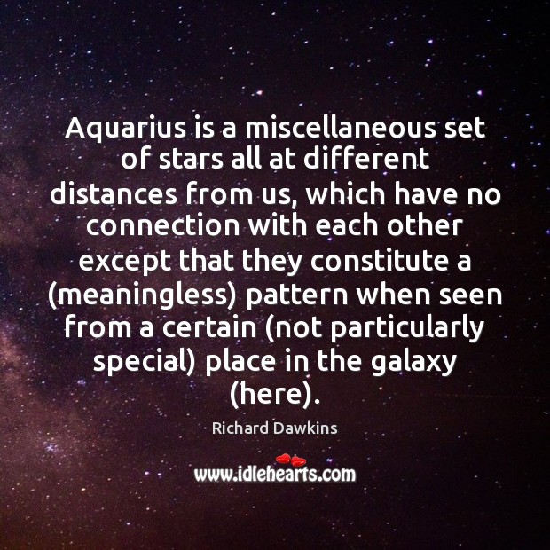 Aquarius is a miscellaneous set of stars all at different distances from Richard Dawkins Picture Quote