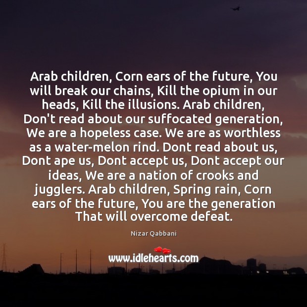 Arab children, Corn ears of the future, You will break our chains, Nizar Qabbani Picture Quote