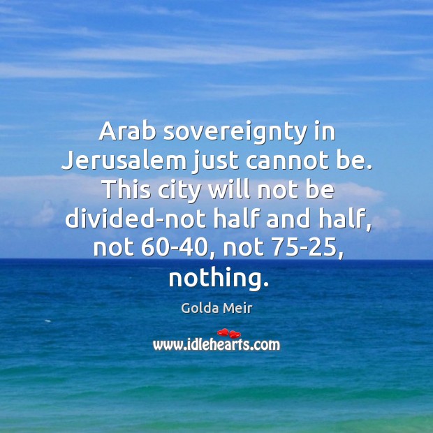 Arab sovereignty in Jerusalem just cannot be. This city will not be Image