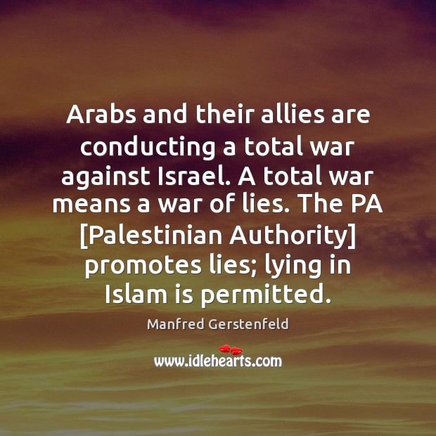 Arabs and their allies are conducting a total war against Israel. A Manfred Gerstenfeld Picture Quote